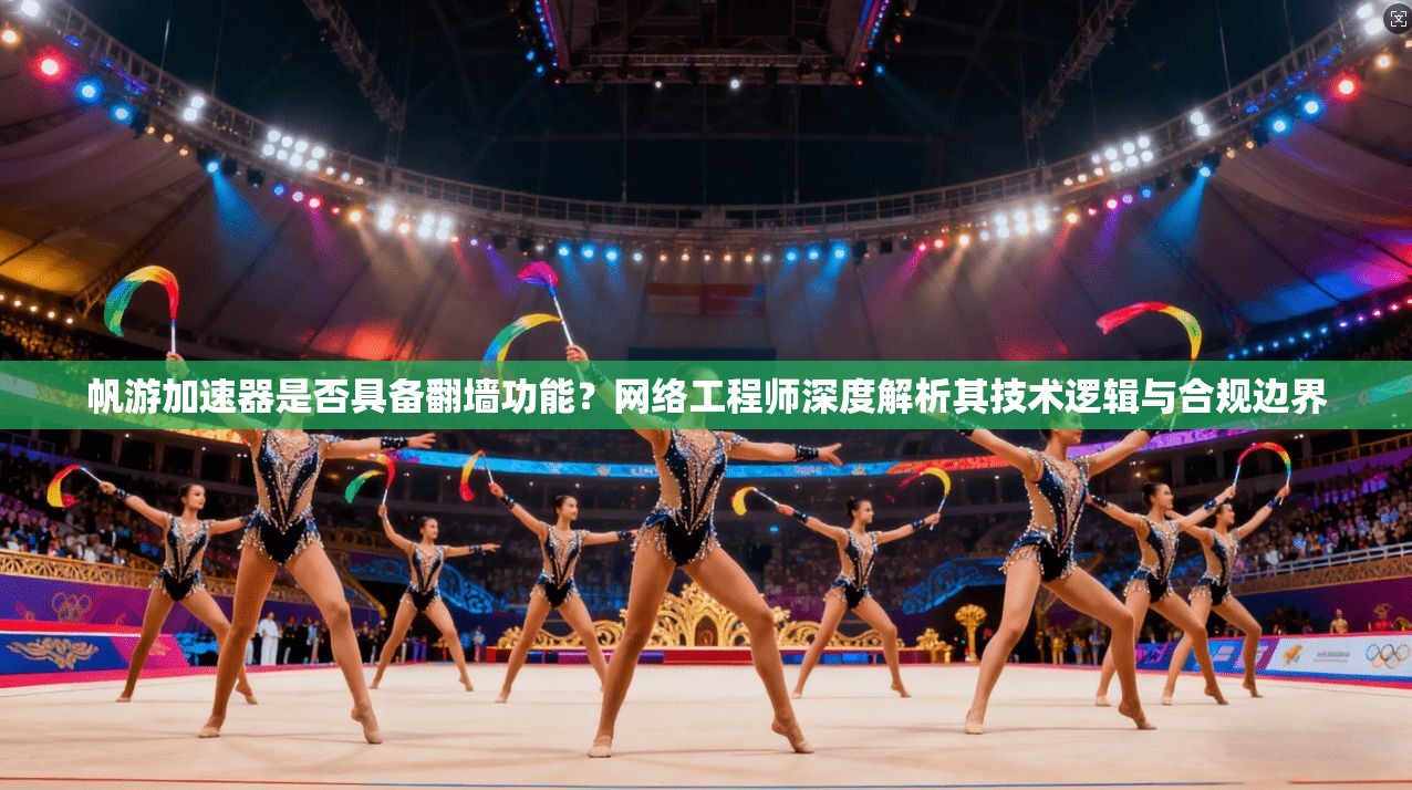 帆游加速器是否具备翻墙功能？网络工程师深度解析其技术逻辑与合规边界