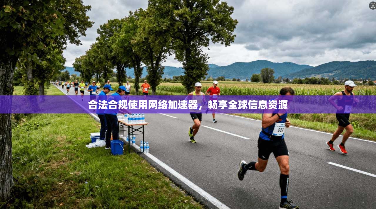 合法合规使用网络加速器，畅享全球信息资源