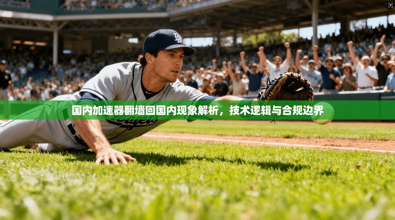 国内加速器翻墙回国内现象解析，技术逻辑与合规边界