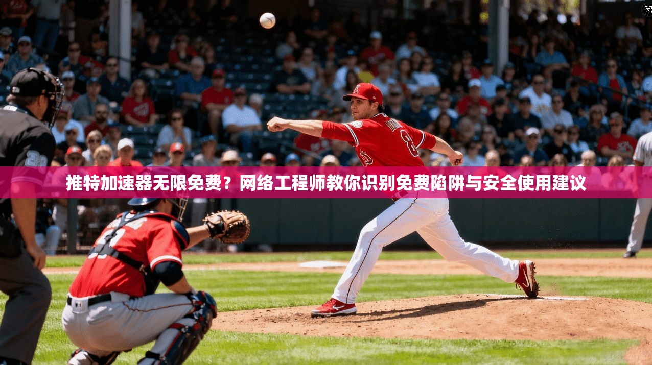 推特加速器无限免费？网络工程师教你识别免费陷阱与安全使用建议