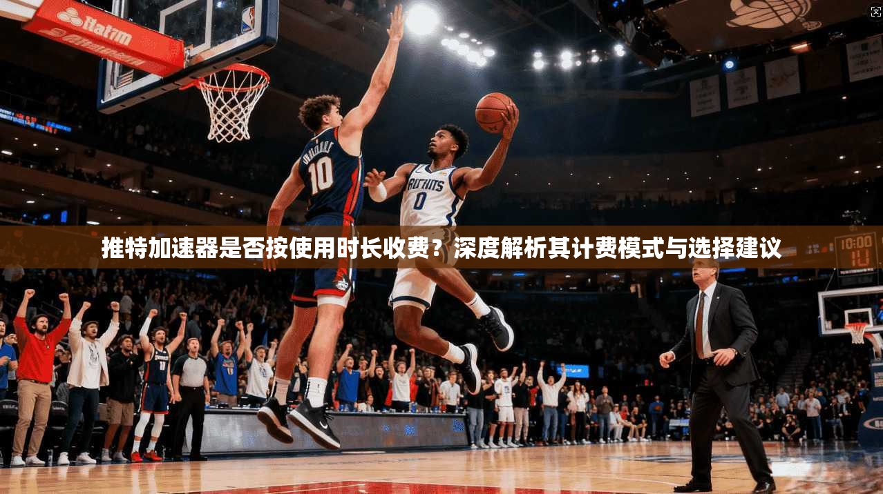 推特加速器是否按使用时长收费？深度解析其计费模式与选择建议