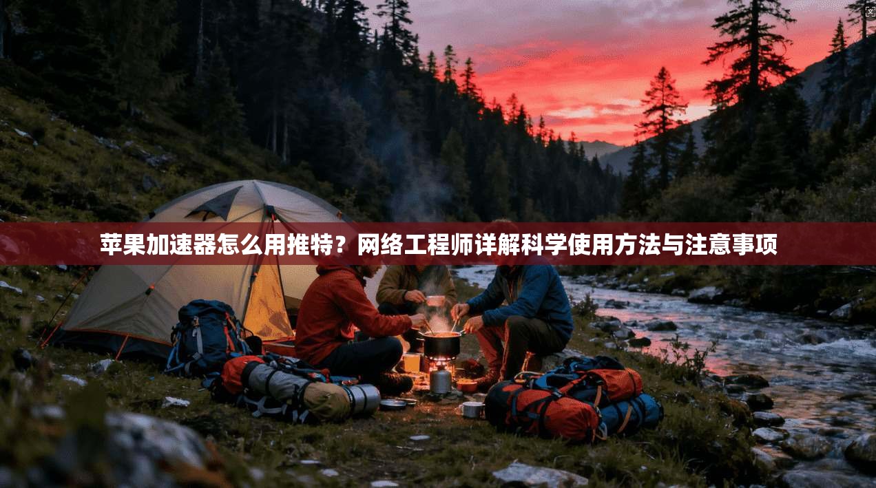 苹果加速器怎么用推特？网络工程师详解科学使用方法与注意事项