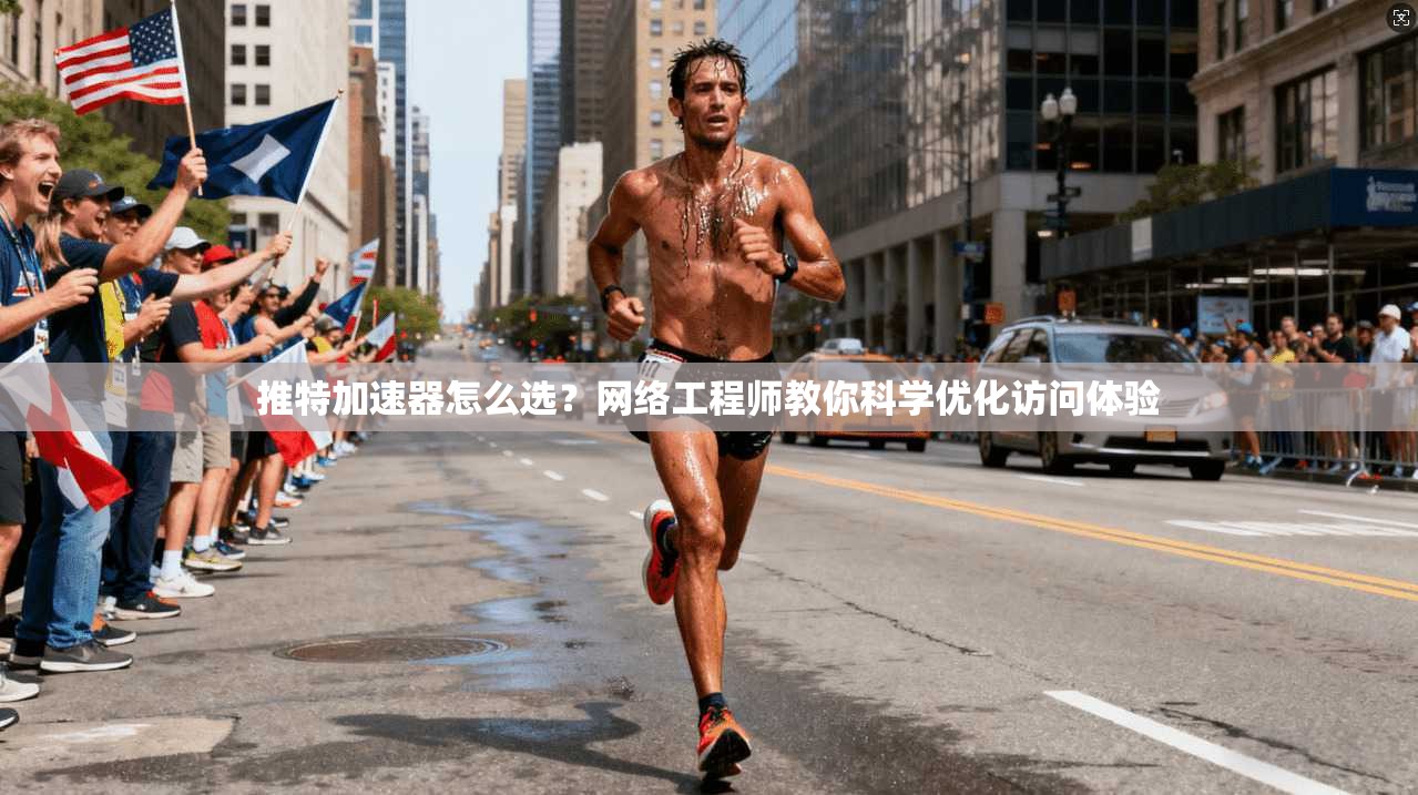 推特加速器怎么选？网络工程师教你科学优化访问体验
