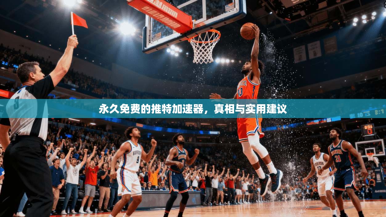 永久免费的推特加速器，真相与实用建议