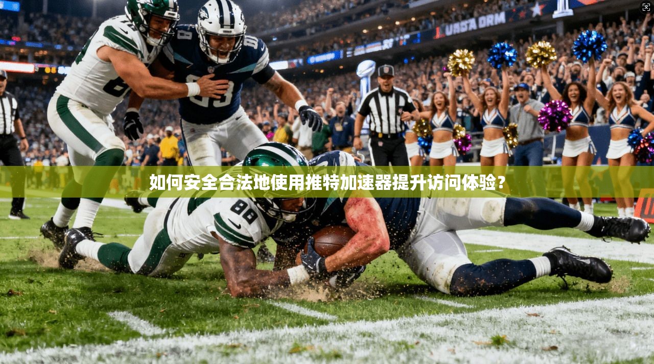 如何安全合法地使用推特加速器提升访问体验？