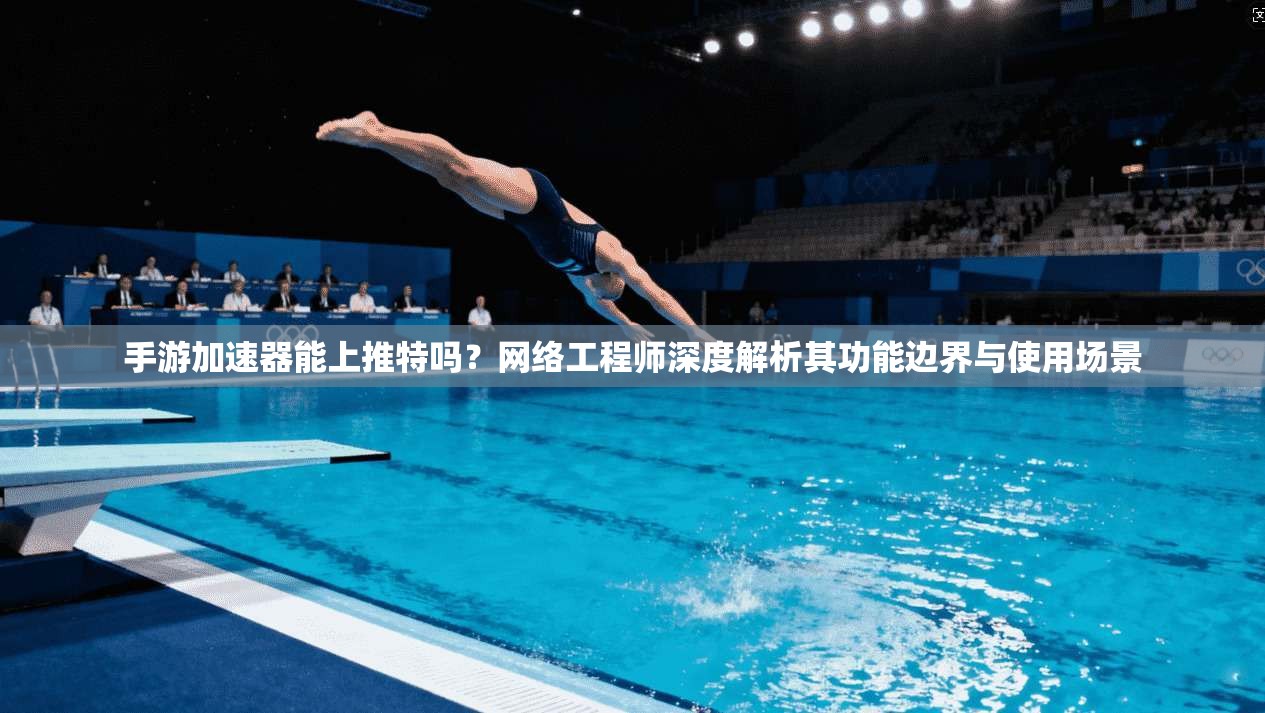 手游加速器能上推特吗？网络工程师深度解析其功能边界与使用场景