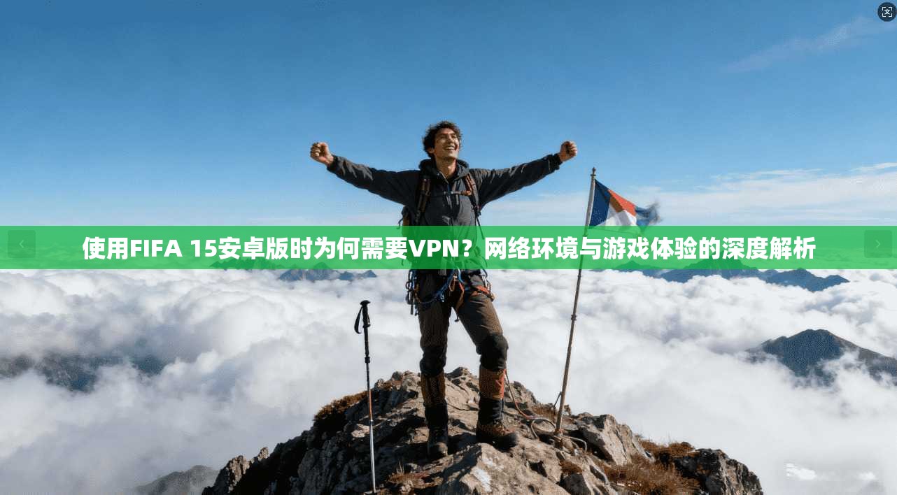 使用FIFA 15安卓版时为何需要VPN？网络环境与游戏体验的深度解析