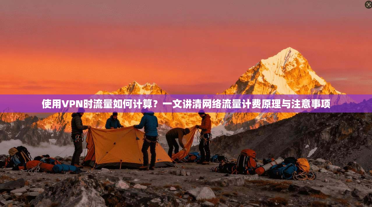 使用VPN时流量如何计算？一文讲清网络流量计费原理与注意事项