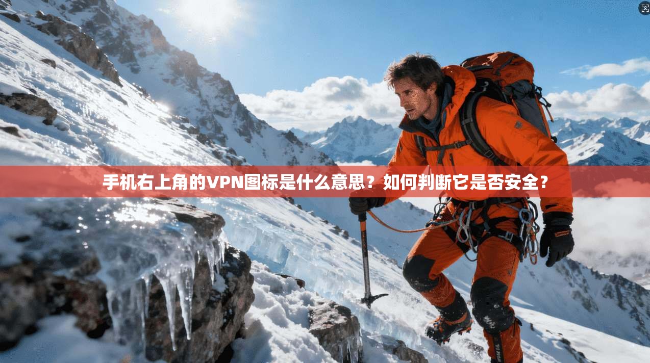 手机右上角的VPN图标是什么意思？如何判断它是否安全？