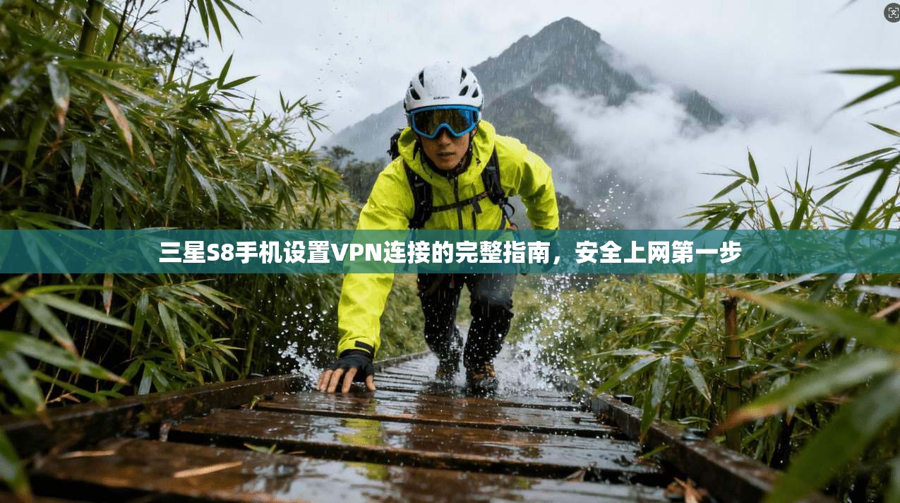 三星S8手机设置VPN连接的完整指南，安全上网第一步
