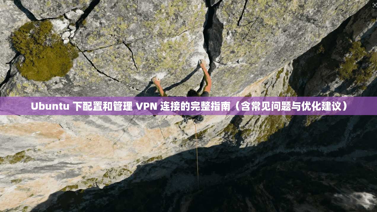 Ubuntu 下配置和管理 VPN 连接的完整指南（含常见问题与优化建议）