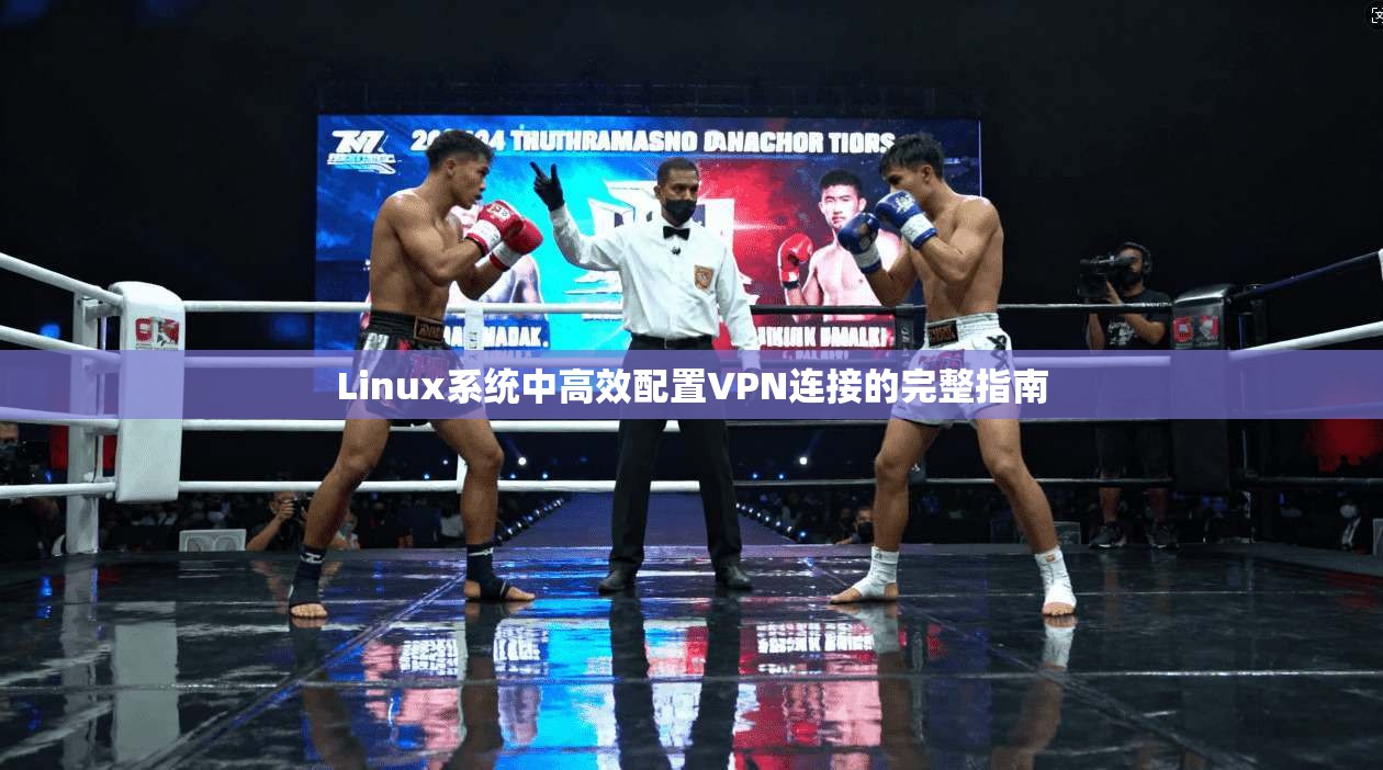 Linux系统中高效配置VPN连接的完整指南