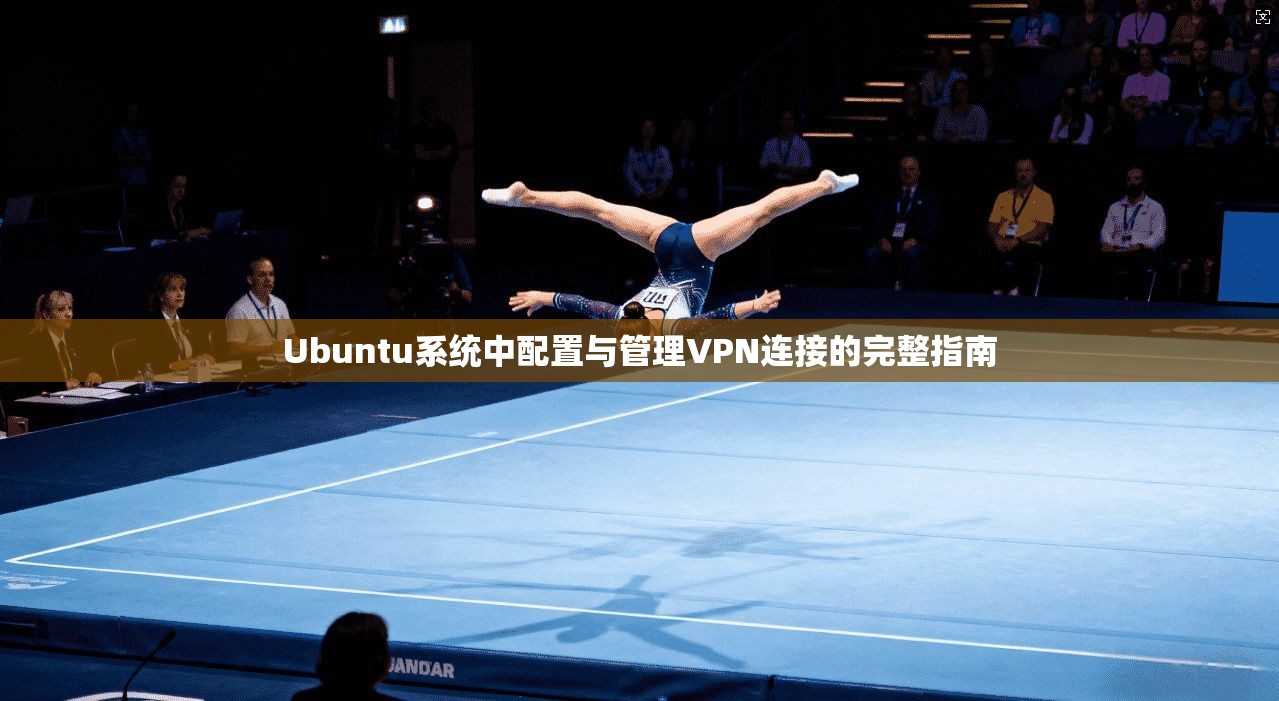 Ubuntu系统中配置与管理VPN连接的完整指南
