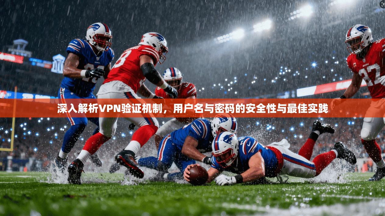 深入解析VPN验证机制，用户名与密码的安全性与最佳实践