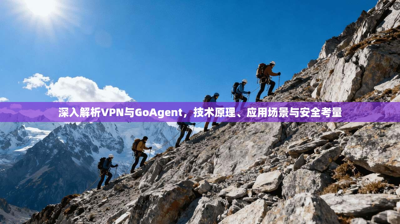 深入解析VPN与GoAgent，技术原理、应用场景与安全考量