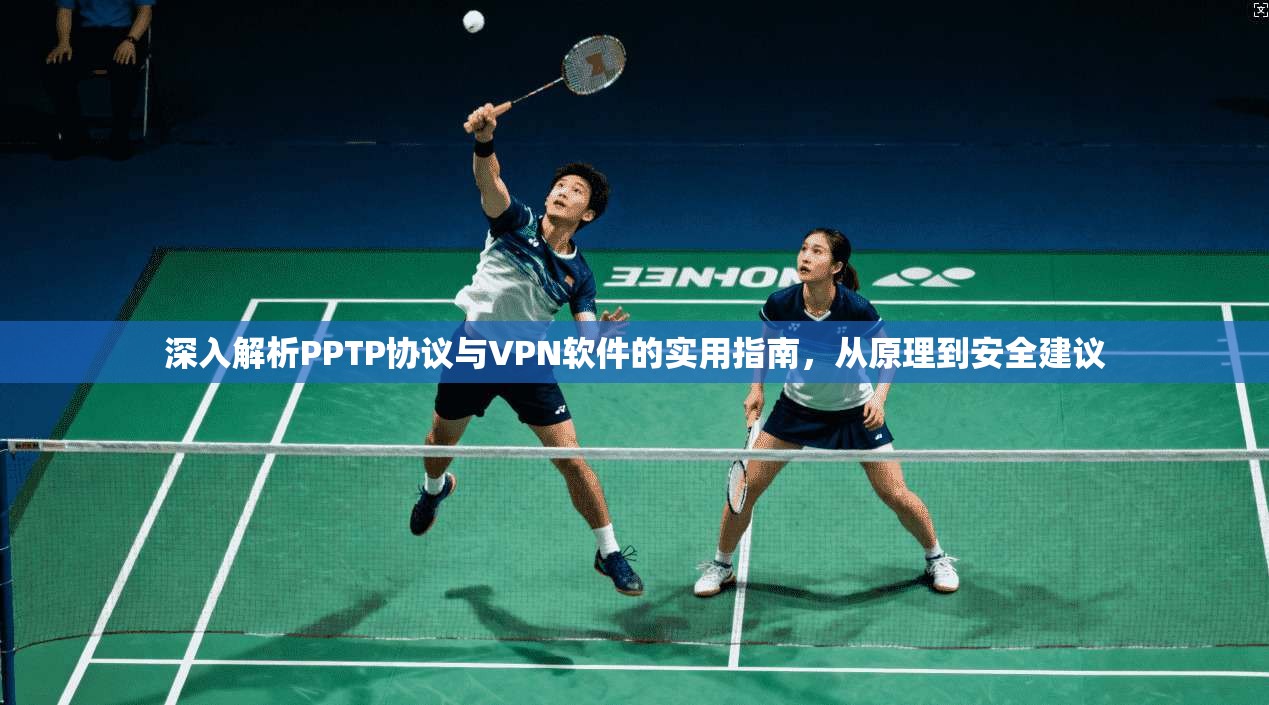深入解析PPTP协议与VPN软件的实用指南,从原理到安全建议