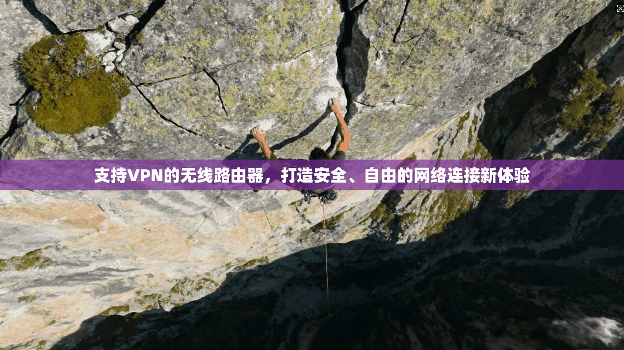 支持VPN的无线路由器，打造安全、自由的网络连接新体验