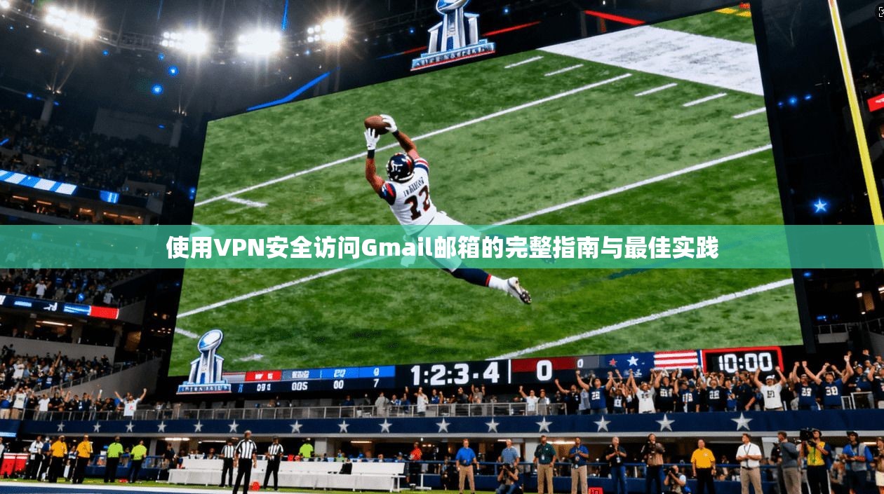 使用VPN安全访问Gmail邮箱的完整指南与最佳实践