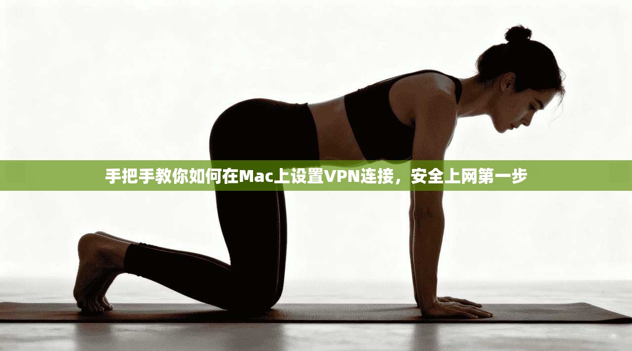 手把手教你如何在Mac上设置VPN连接，安全上网第一步