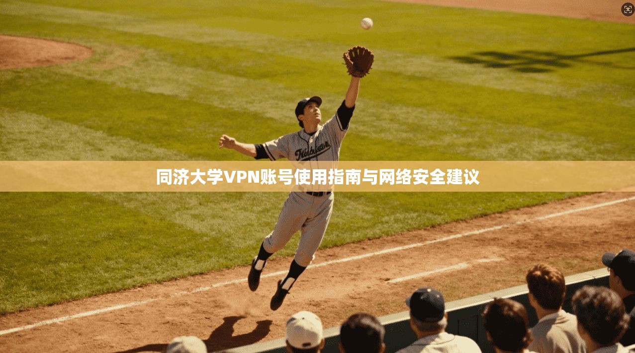 同济大学VPN账号使用指南与网络安全建议