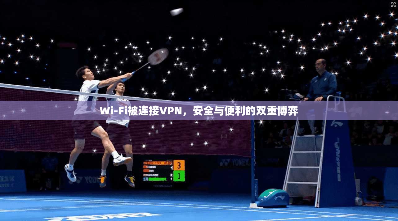 Wi-Fi被连接VPN，安全与便利的双重博弈