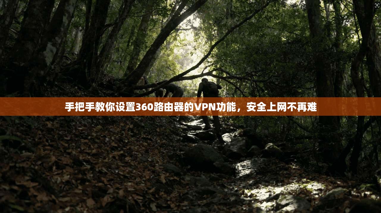 手把手教你设置360路由器的VPN功能，安全上网不再难