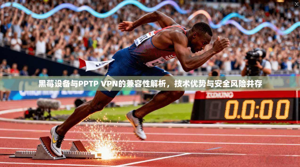 黑莓设备与PPTP VPN的兼容性解析，技术优势与安全风险并存