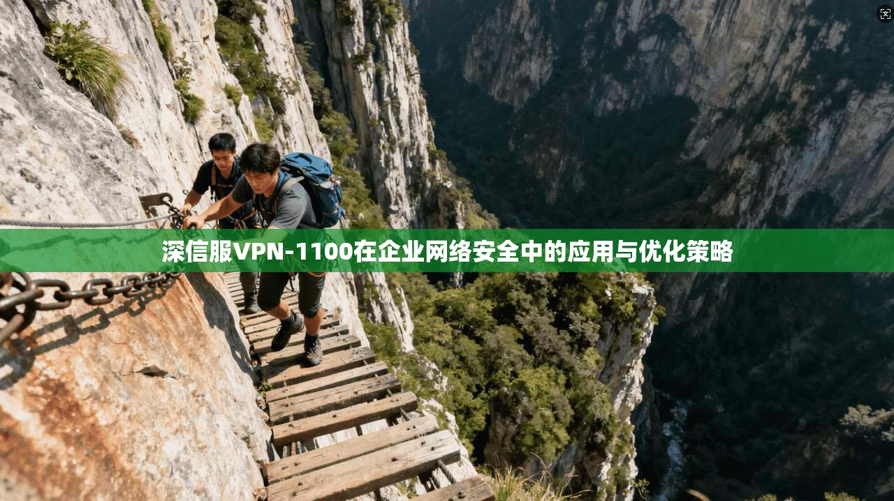 深信服VPN-1100在企业网络安全中的应用与优化策略