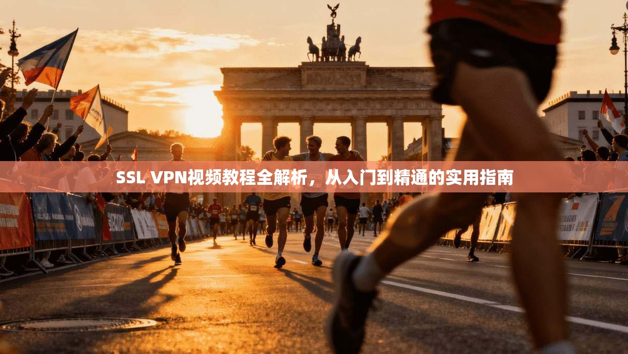 SSL VPN视频教程全解析,从入门到精通的实用指南
