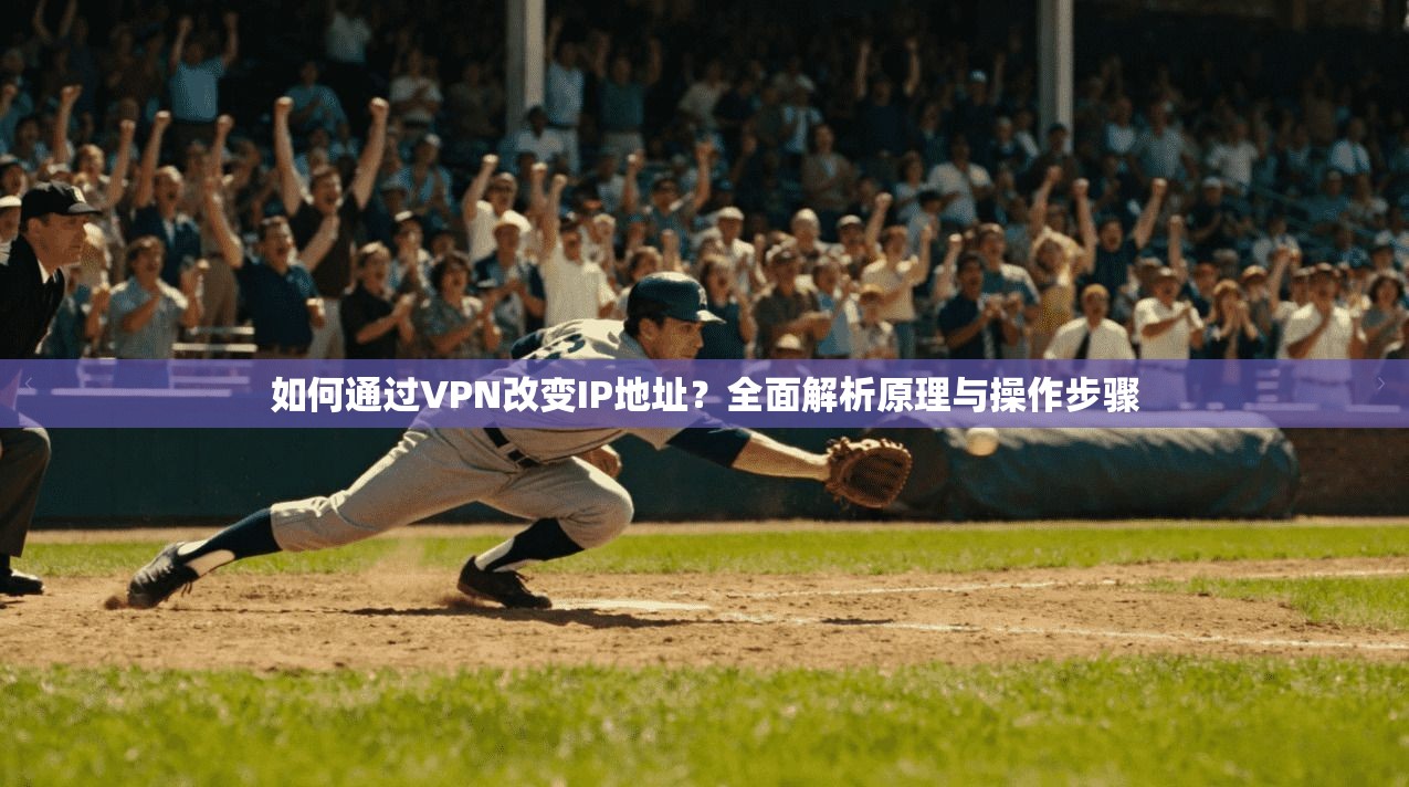如何通过VPN改变IP地址？全面解析原理与操作步骤