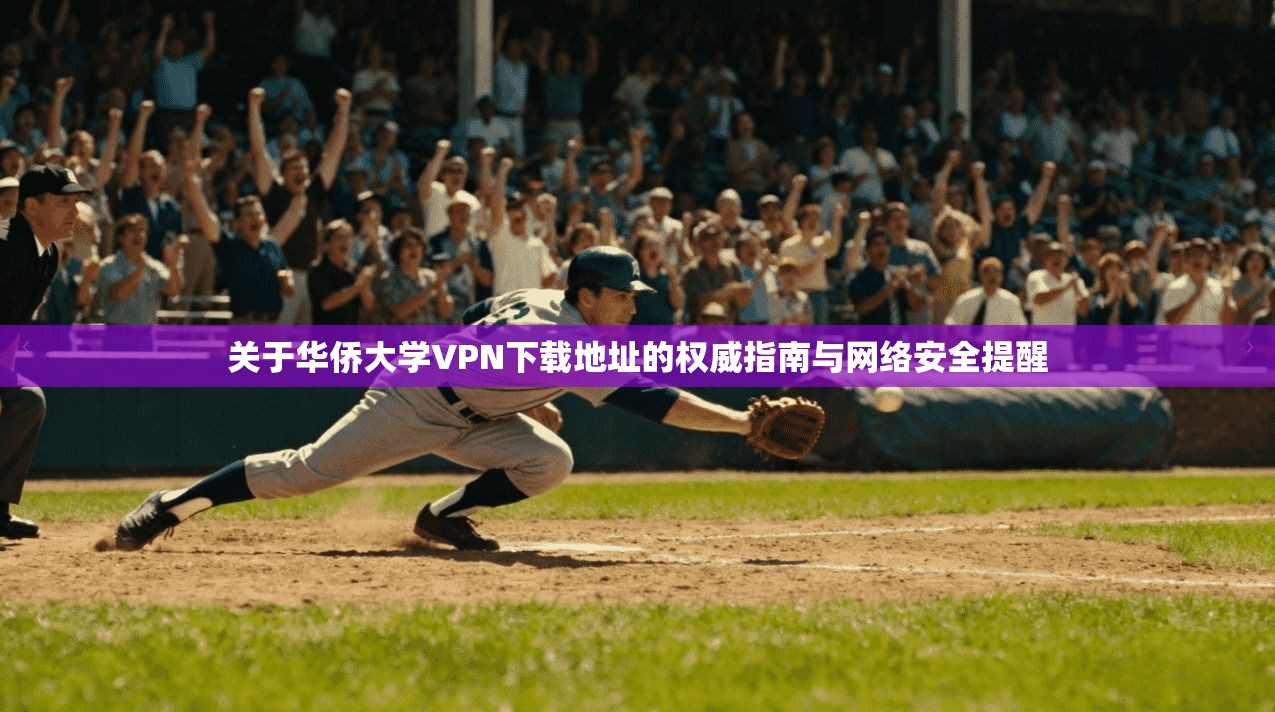 关于华侨大学VPN下载地址的权威指南与网络安全提醒