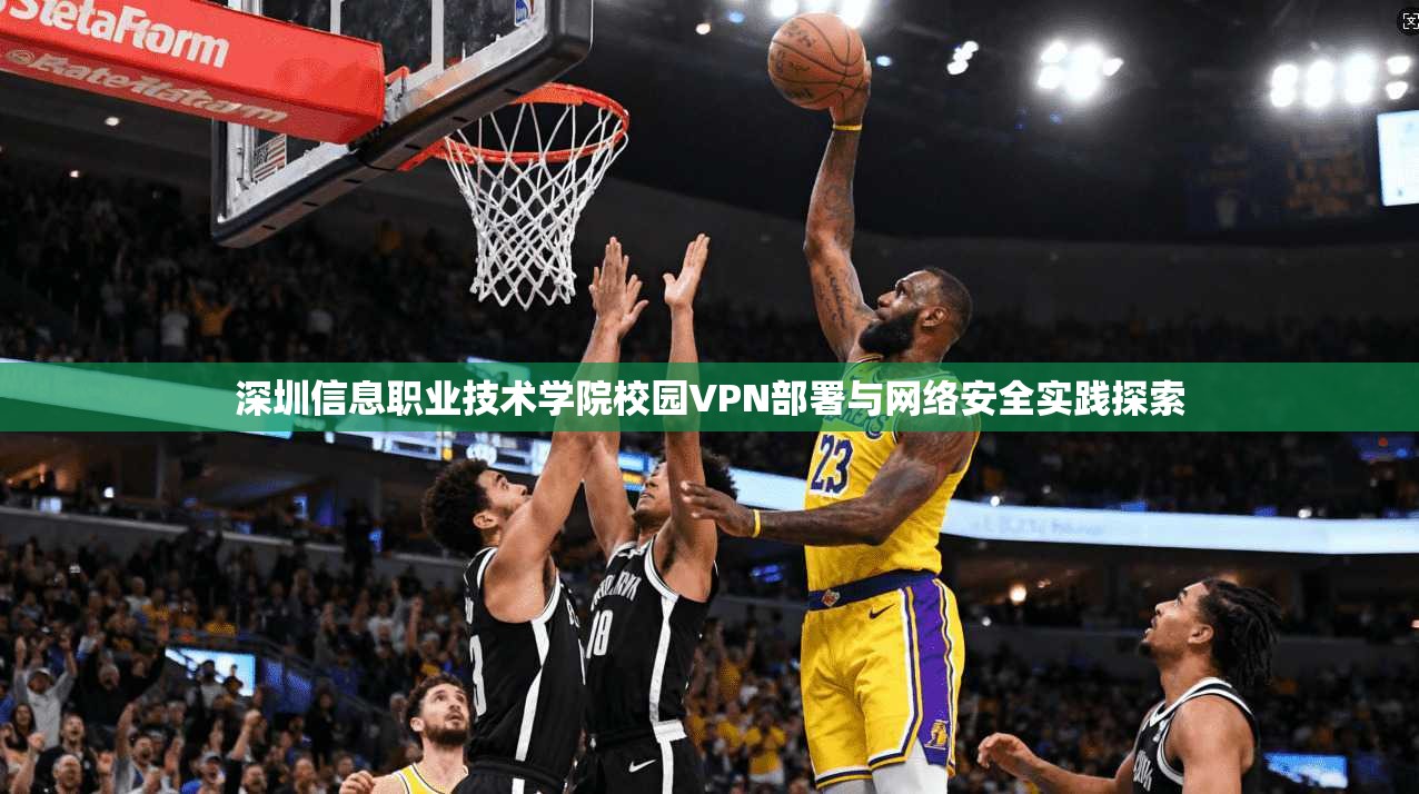 深圳信息职业技术学院校园VPN部署与网络安全实践探索